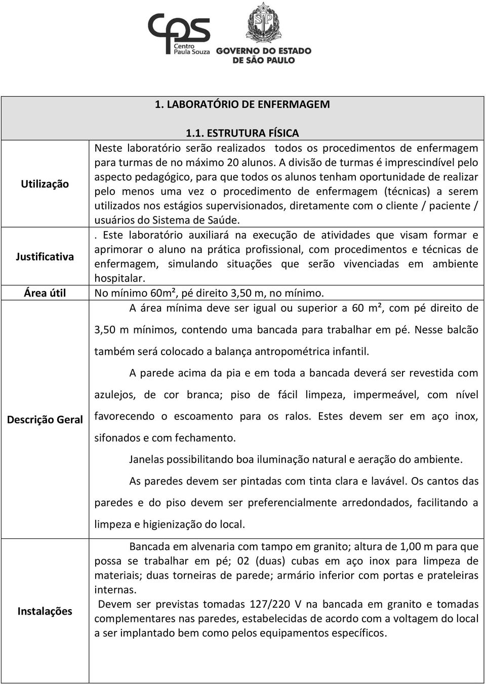 nos estágios supervisionados, diretamente com o cliente / paciente / usuários do Sistema de Saúde.