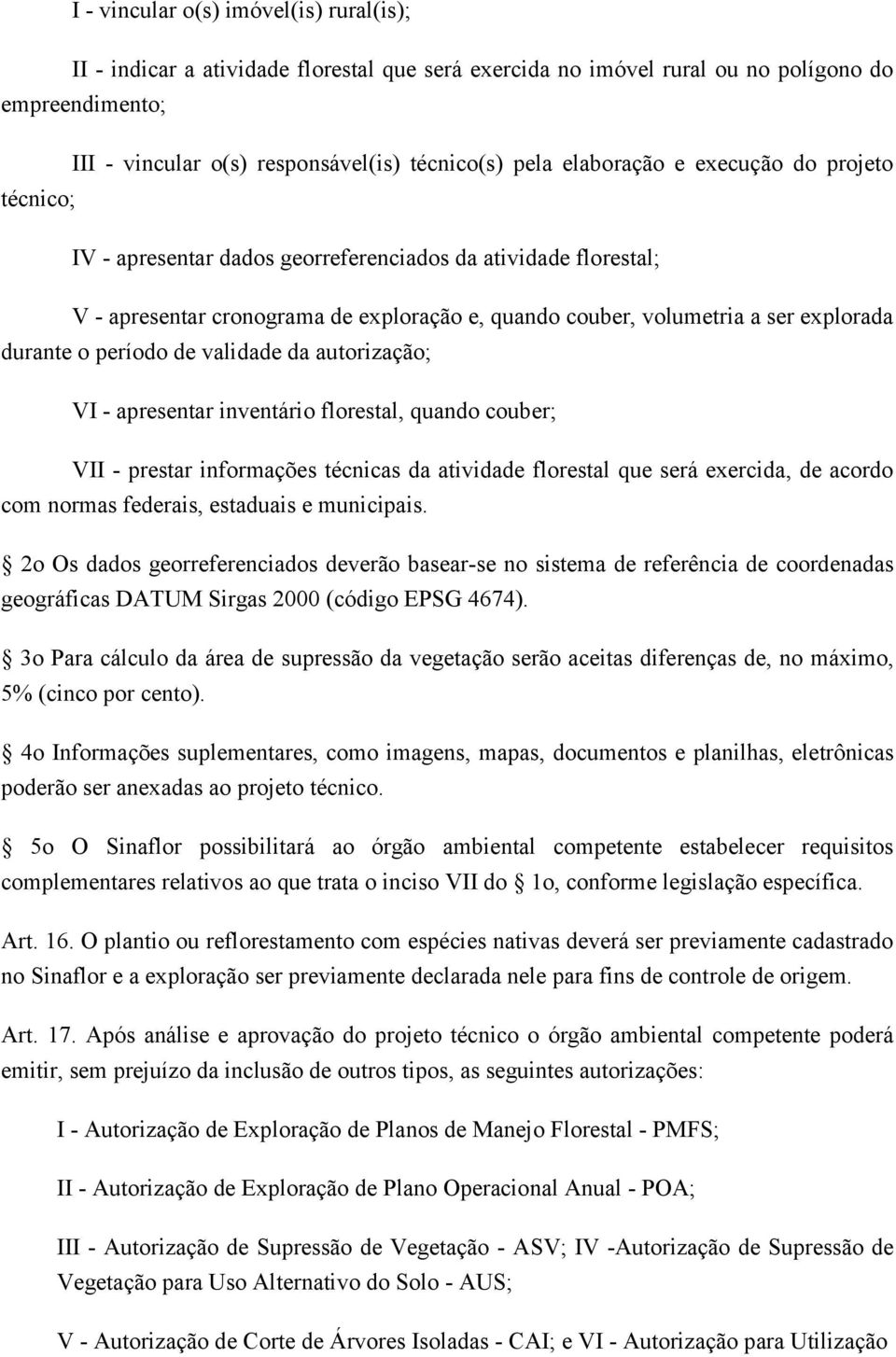 o período de validade da autorização; VI - apresentar inventário florestal, quando couber; VII - prestar informações técnicas da atividade florestal que será exercida, de acordo com normas federais,