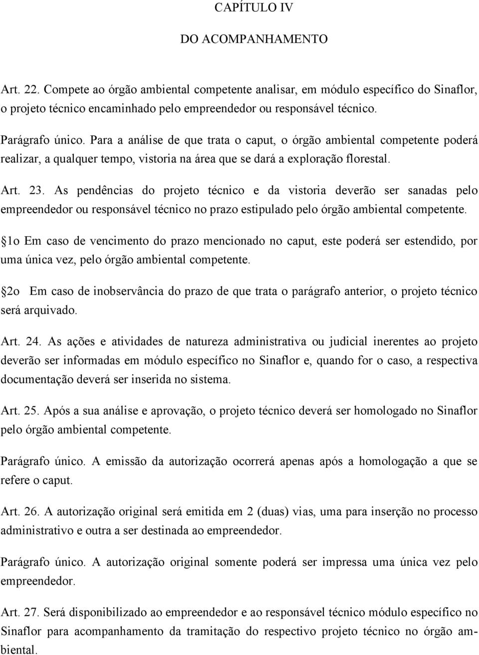 As pendências do projeto técnico e da vistoria deverão ser sanadas pelo empreendedor ou responsável técnico no prazo estipulado pelo órgão ambiental competente.