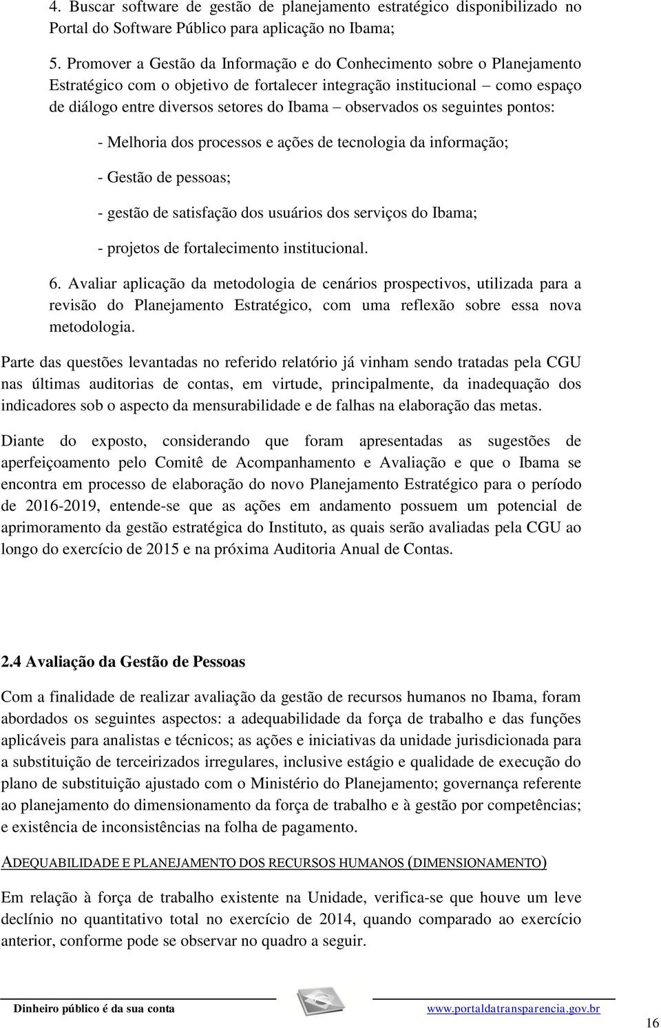 observados os seguintes pontos: - Melhoria dos processos e ações de tecnologia da informação; - Gestão de pessoas; - gestão de satisfação dos usuários dos serviços do Ibama; - projetos de