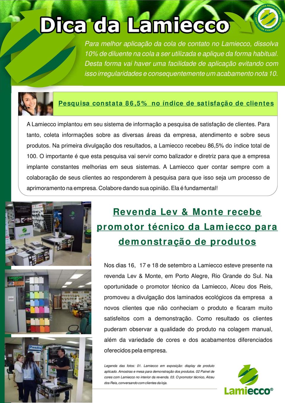 Pesquisa constata 86,5% no índice de satisfação de clientes A Lamiecco implantou em seu sistema de informação a pesquisa de satisfação de clientes.