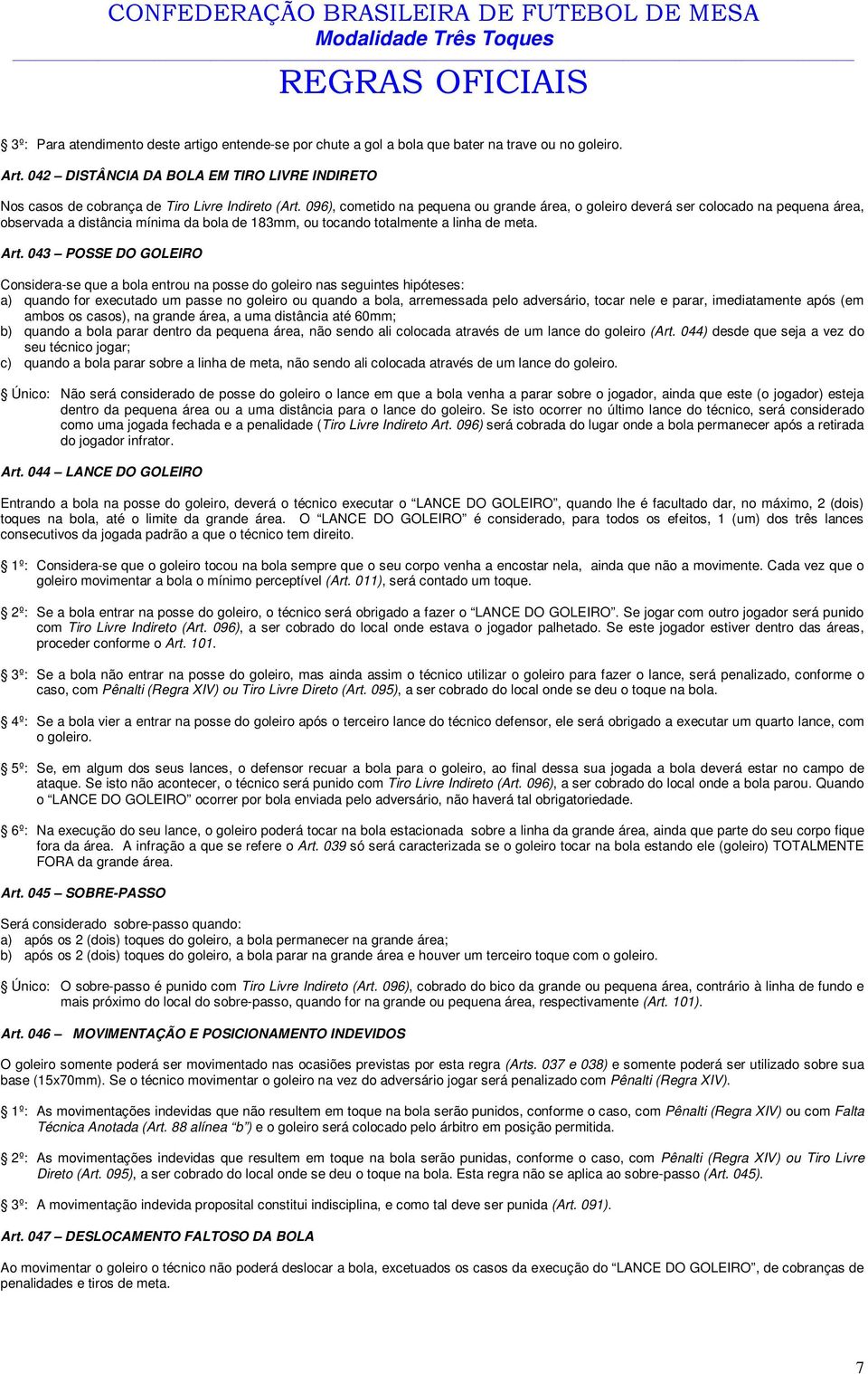 096), cometido na pequena ou grande área, o goleiro deverá ser colocado na pequena área, observada a distância mínima da bola de 183mm, ou tocando totalmente a linha de meta. rt.