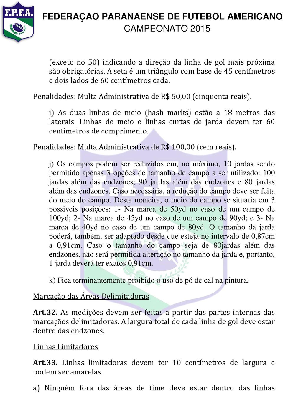 Linhas de meio e linhas curtas de jarda devem ter 60 centímetros de comprimento. Penalidades: Multa Administrativa de R$ 100,00 (cem reais).