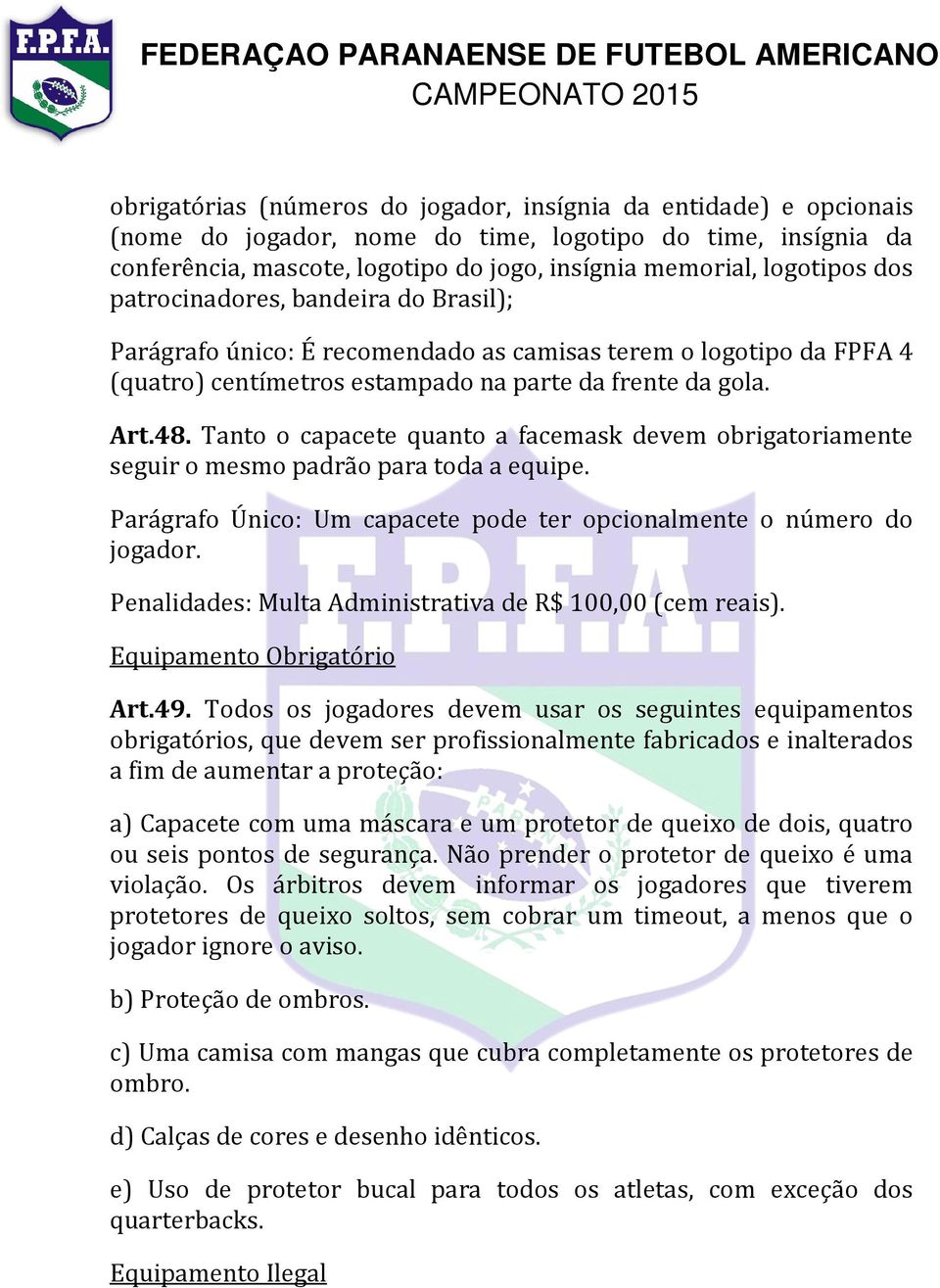 Tanto o capacete quanto a facemask devem obrigatoriamente seguir o mesmo padrão para toda a equipe. Parágrafo Único: Um capacete pode ter opcionalmente o número do jogador.