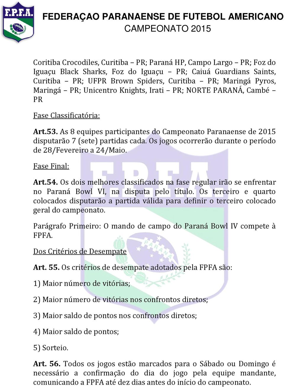 Os jogos ocorrerão durante o período de 28/Fevereiro a 24/Maio. Fase Final: Art.54. Os dois melhores classificados na fase regular irão se enfrentar no Paraná Bowl VI, na disputa pelo título.