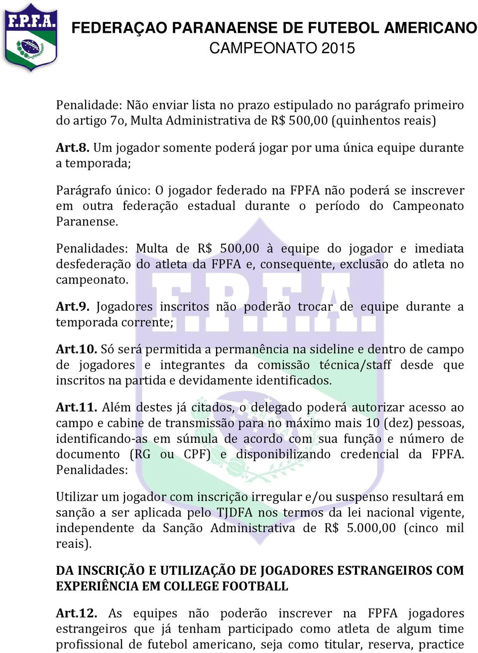 Campeonato Paranense. Penalidades: Multa de R$ 500,00 à equipe do jogador e imediata desfederação do atleta da FPFA e, consequente, exclusão do atleta no campeonato. Art.9.