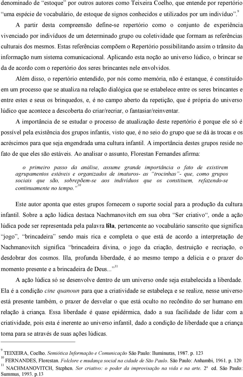 Estas referências compõem o Repertório possibilitando assim o trânsito da informação num sistema comunicacional.