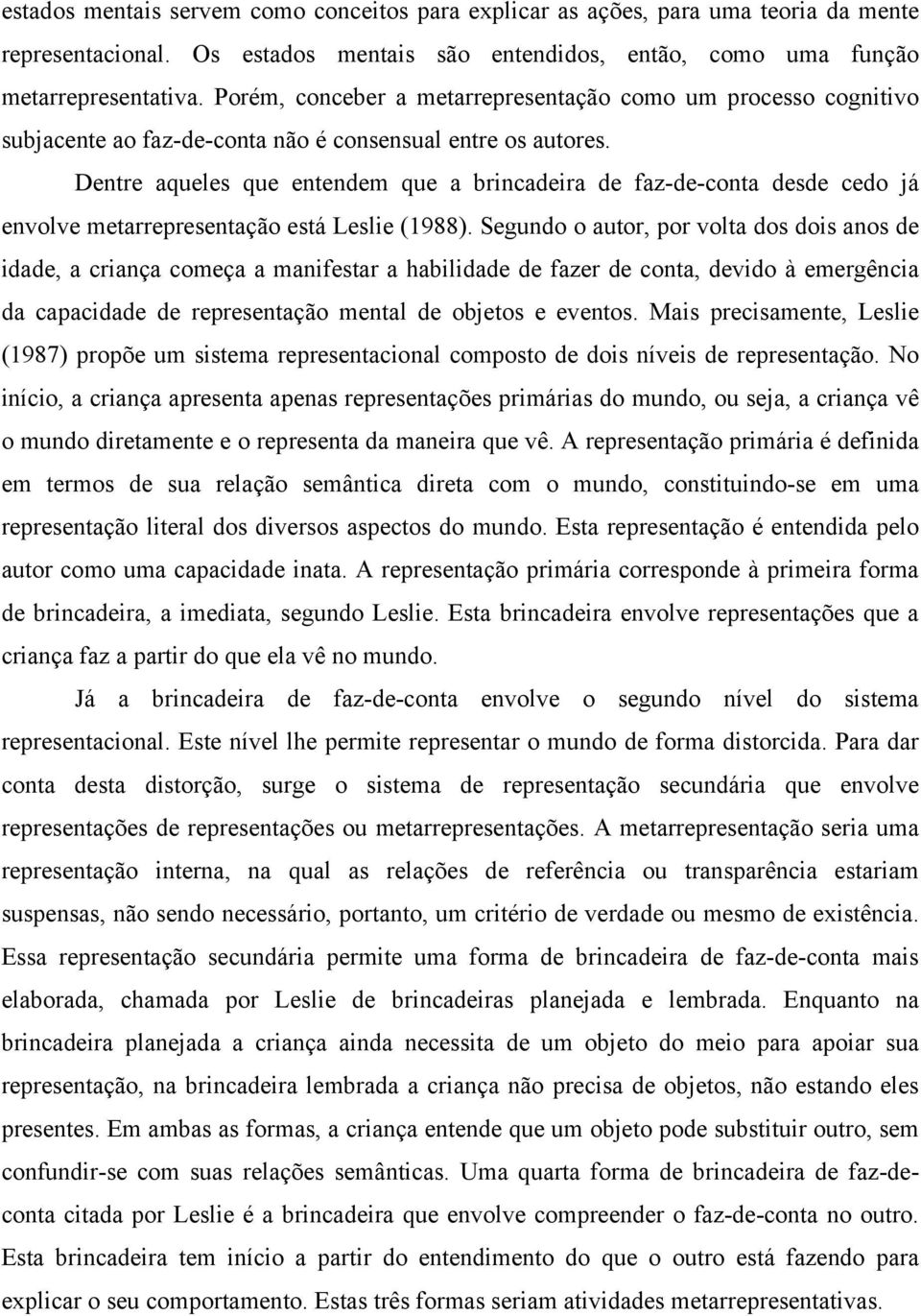 Dentre aqueles que entendem que a brincadeira de faz-de-conta desde cedo já envolve metarrepresentação está Leslie (1988).