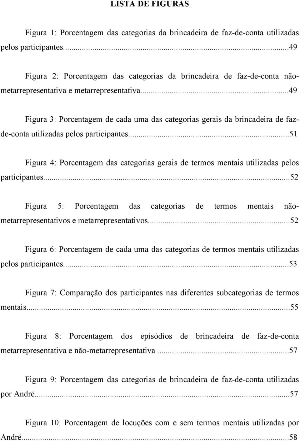 ..49 Figura 3: Porcentagem de cada uma das categorias gerais da brincadeira de fazde-conta utilizadas pelos participantes.