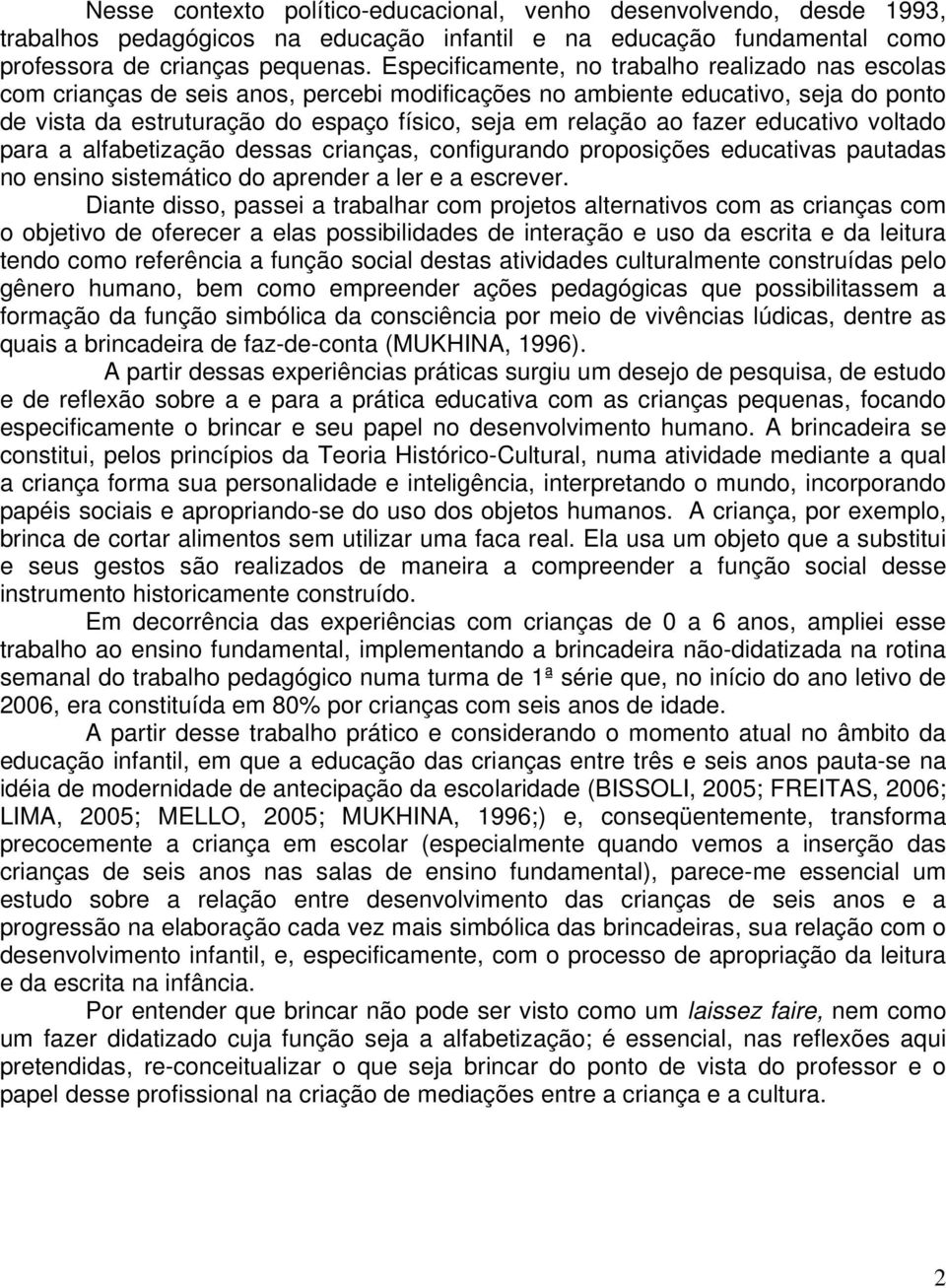 fazer educativo voltado para a alfabetização dessas crianças, configurando proposições educativas pautadas no ensino sistemático do aprender a ler e a escrever.