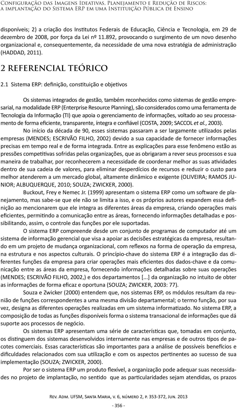 892, provocando o surgimento de um novo desenho organizacional e, consequentemente, da necessidade de uma nova estratégia de administração (HADDAD, 2011). 2 Referencial Teórico 2.