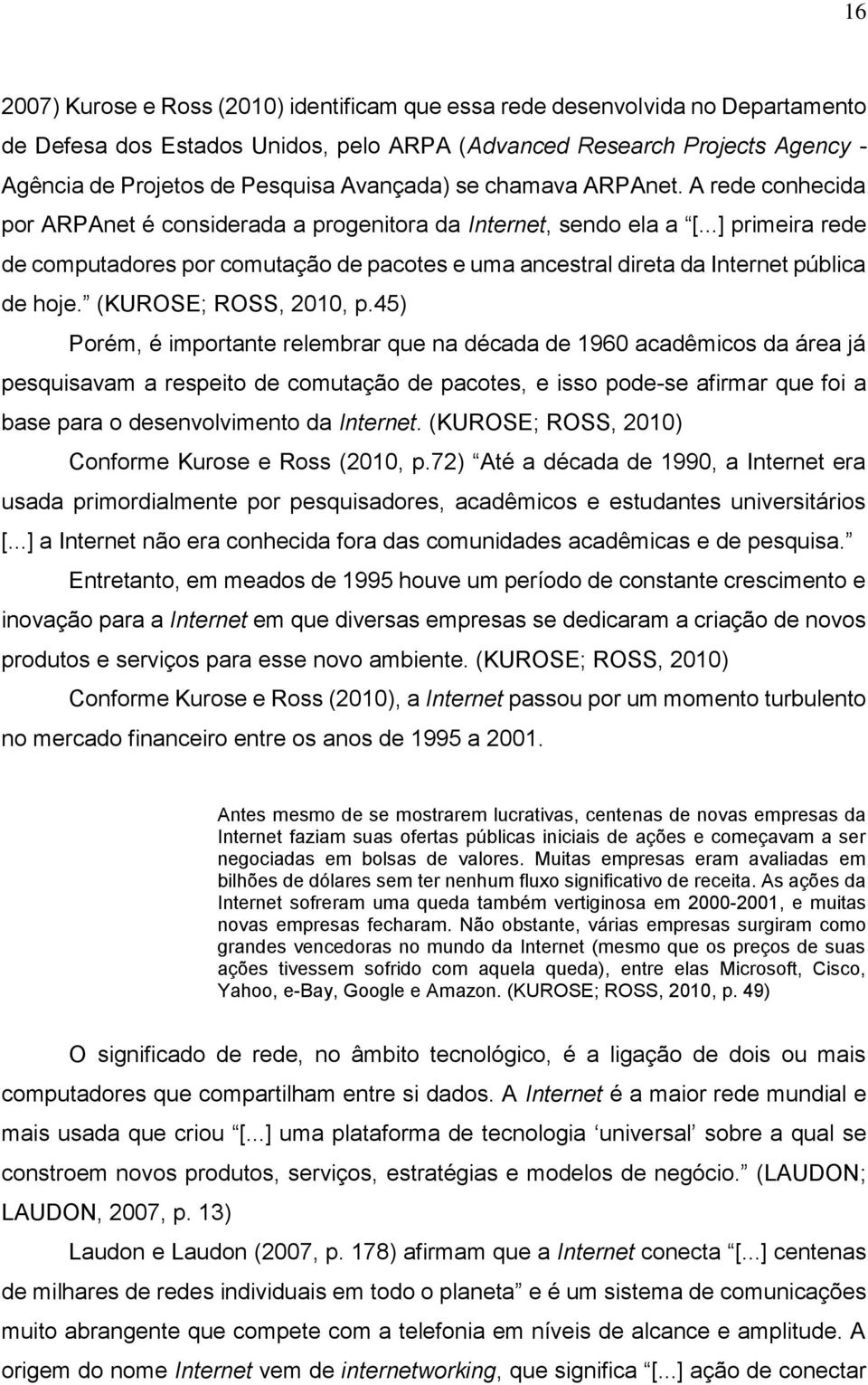 ..] primeira rede de computadores por comutação de pacotes e uma ancestral direta da Internet pública de hoje. (KUROSE; ROSS, 2010, p.