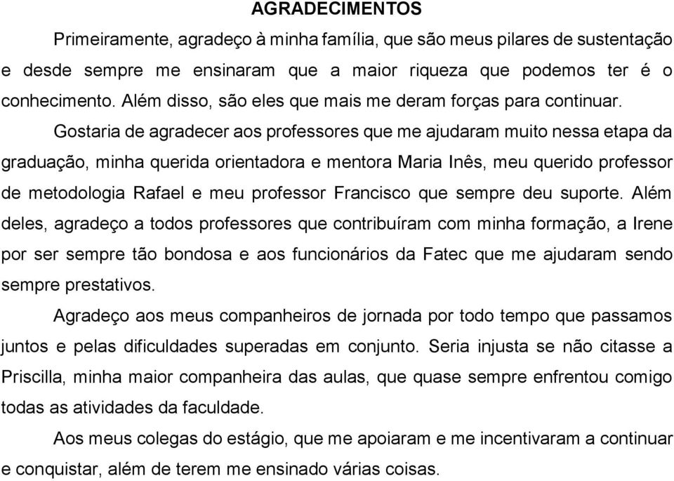 Gostaria de agradecer aos professores que me ajudaram muito nessa etapa da graduação, minha querida orientadora e mentora Maria Inês, meu querido professor de metodologia Rafael e meu professor