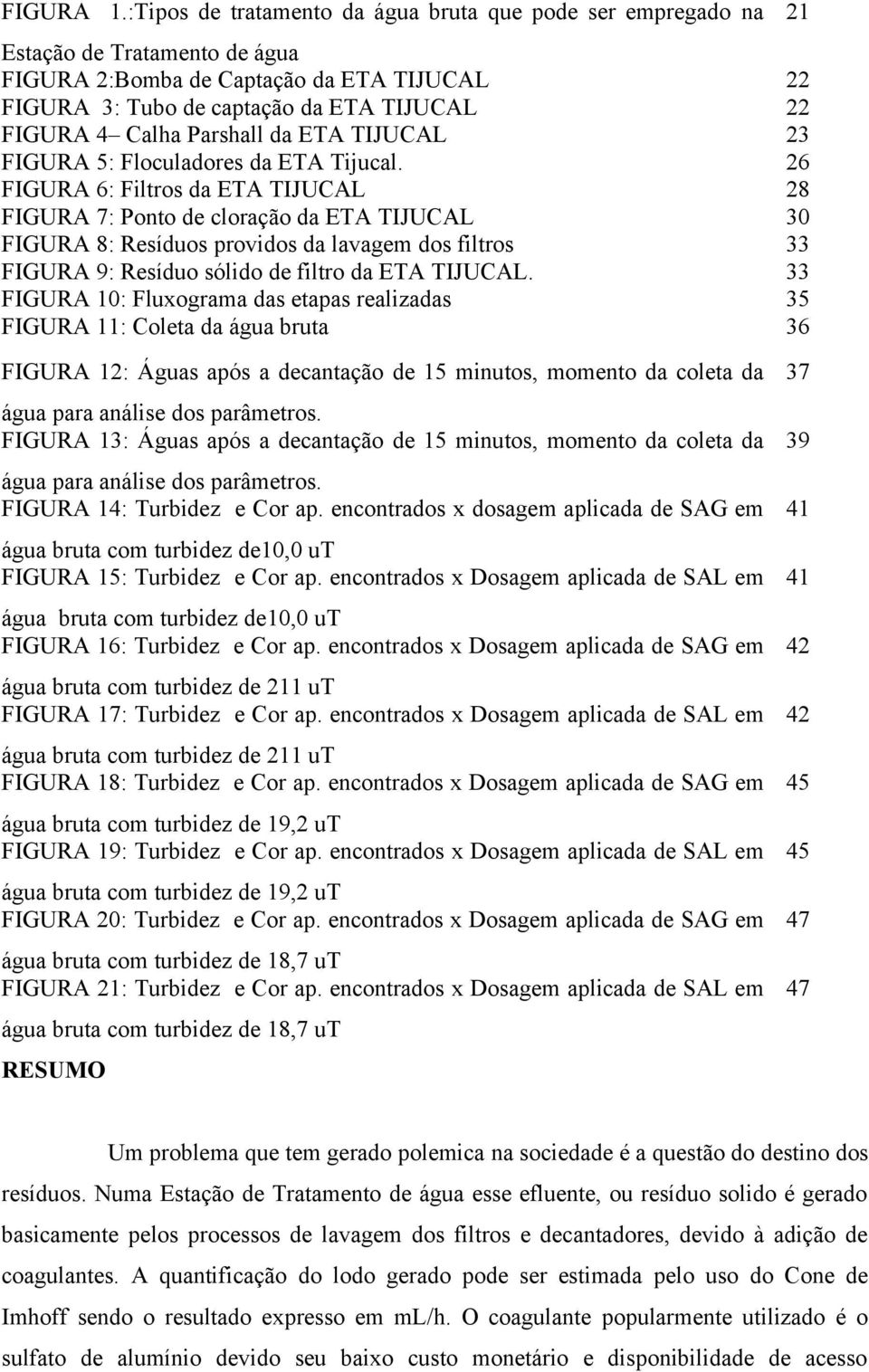 Parshall da ETA TIJUCAL FIGURA 5: Floculadores da ETA Tijucal.