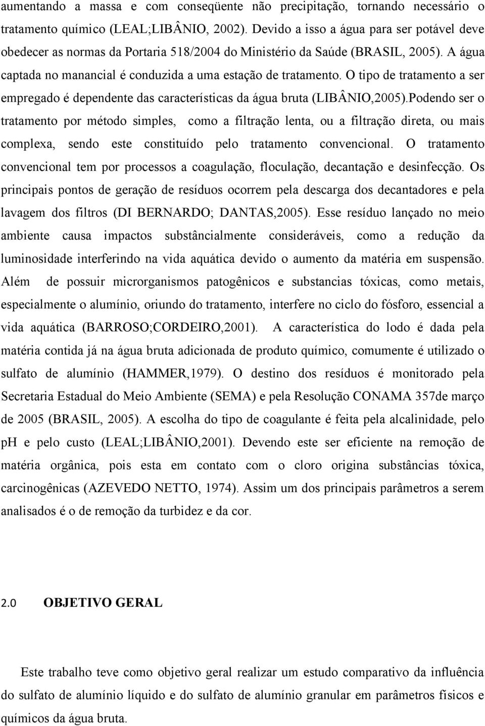 O tipo de tratamento a ser empregado é dependente das características da água bruta (LIBÂNIO,2005).