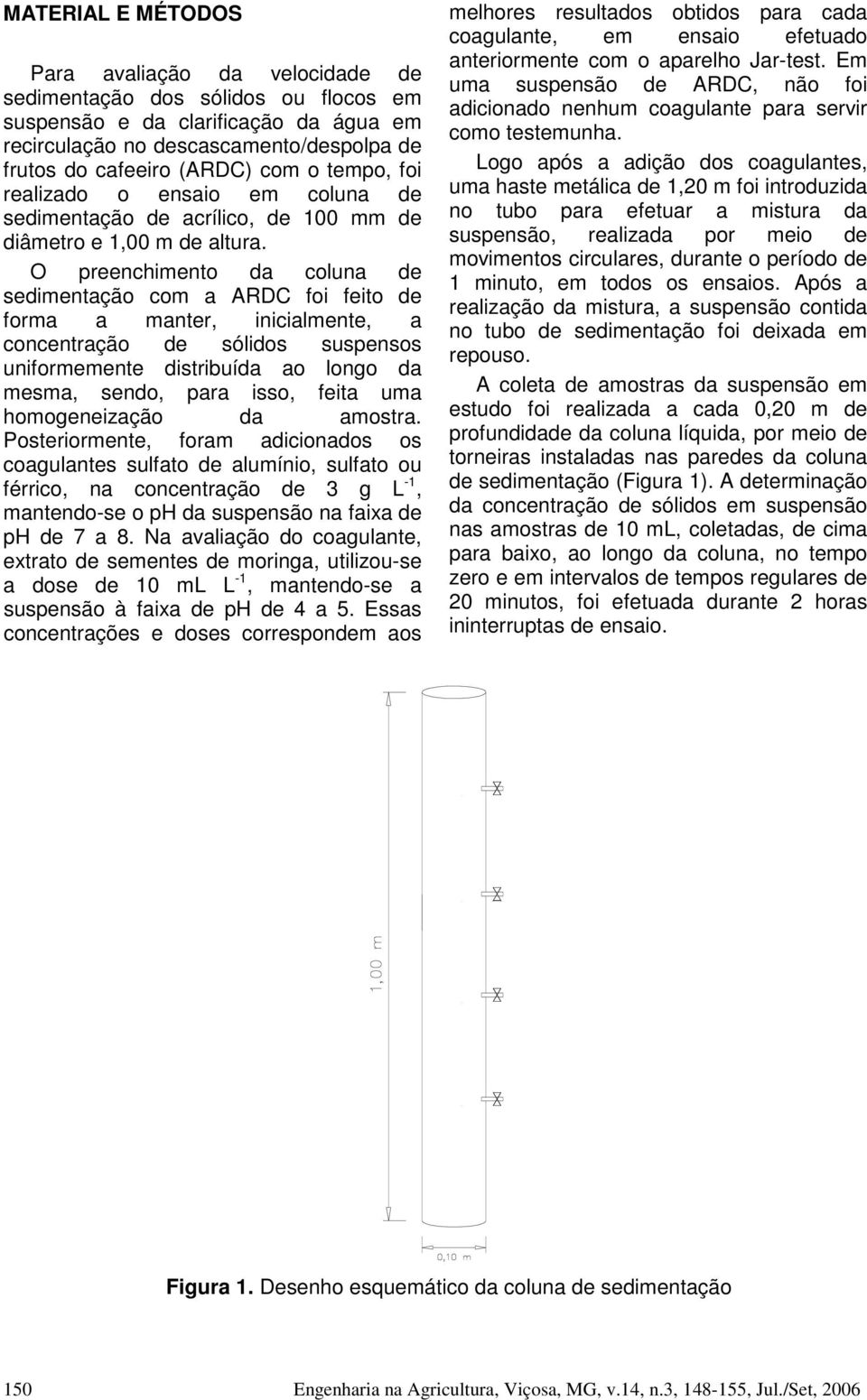 O preenchimento da coluna de sedimentação com a ARDC foi feito de forma a manter, inicialmente, a concentração de sólidos suspensos uniformemente distribuída ao longo da mesma, sendo, para isso,