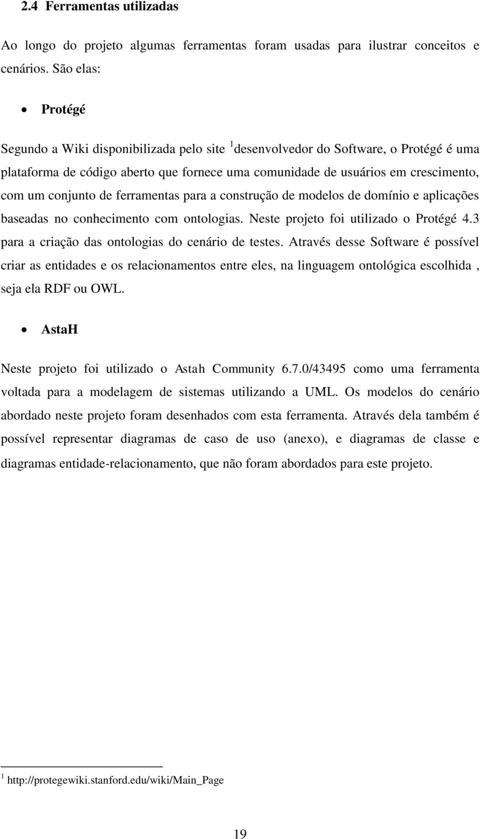 conjunto de ferramentas para a construção de modelos de domínio e aplicações baseadas no conhecimento com ontologias. Neste projeto foi utilizado o Protégé 4.