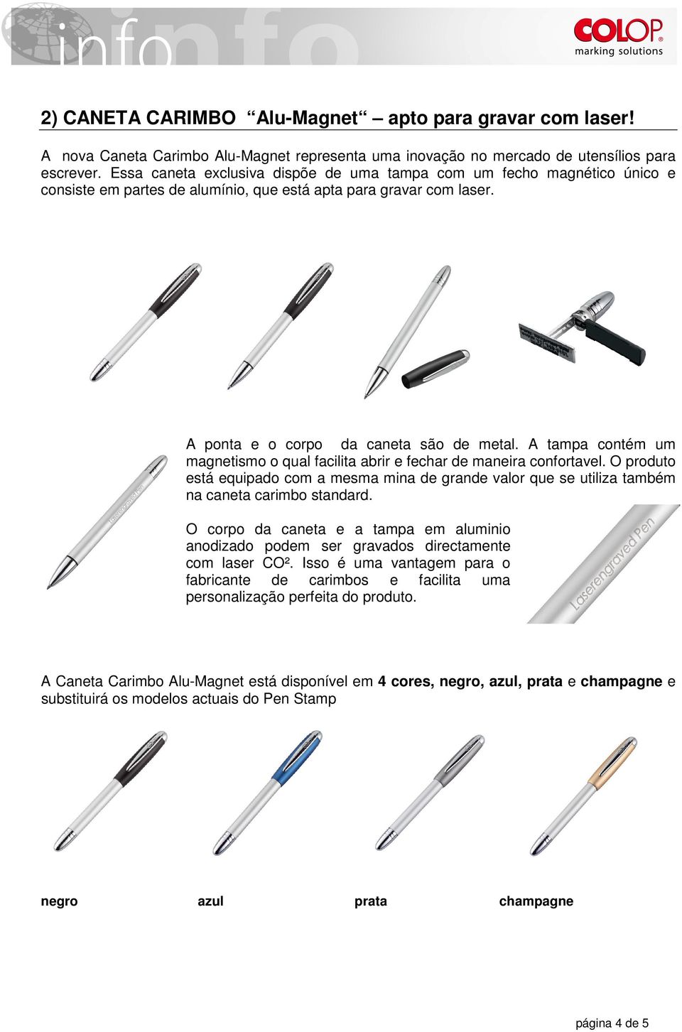 A tampa contém um magnetismo o qual facilita abrir e fechar de maneira confortavel. O produto está equipado com a mesma mina de grande valor que se utiliza também na caneta carimbo standard.