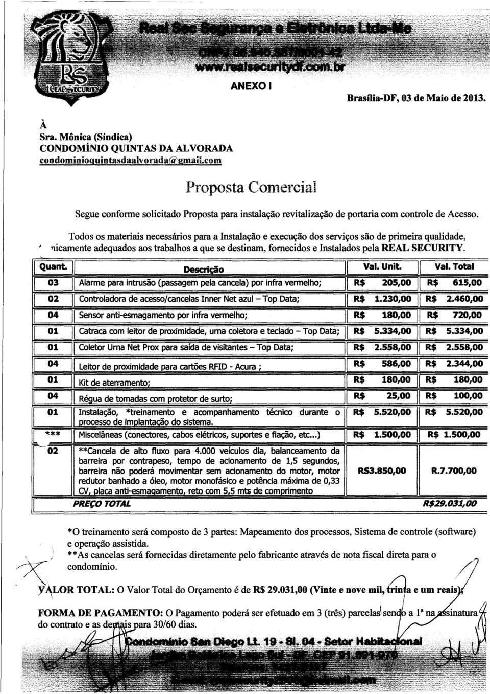 Todos os materiais necessários para a Instalação e execução dos serviços são de primeira qualidade, 11Ícamenteadequados aos trabalhos a que se destinam, fornecidos e Instalados pela REAL SECURITY.