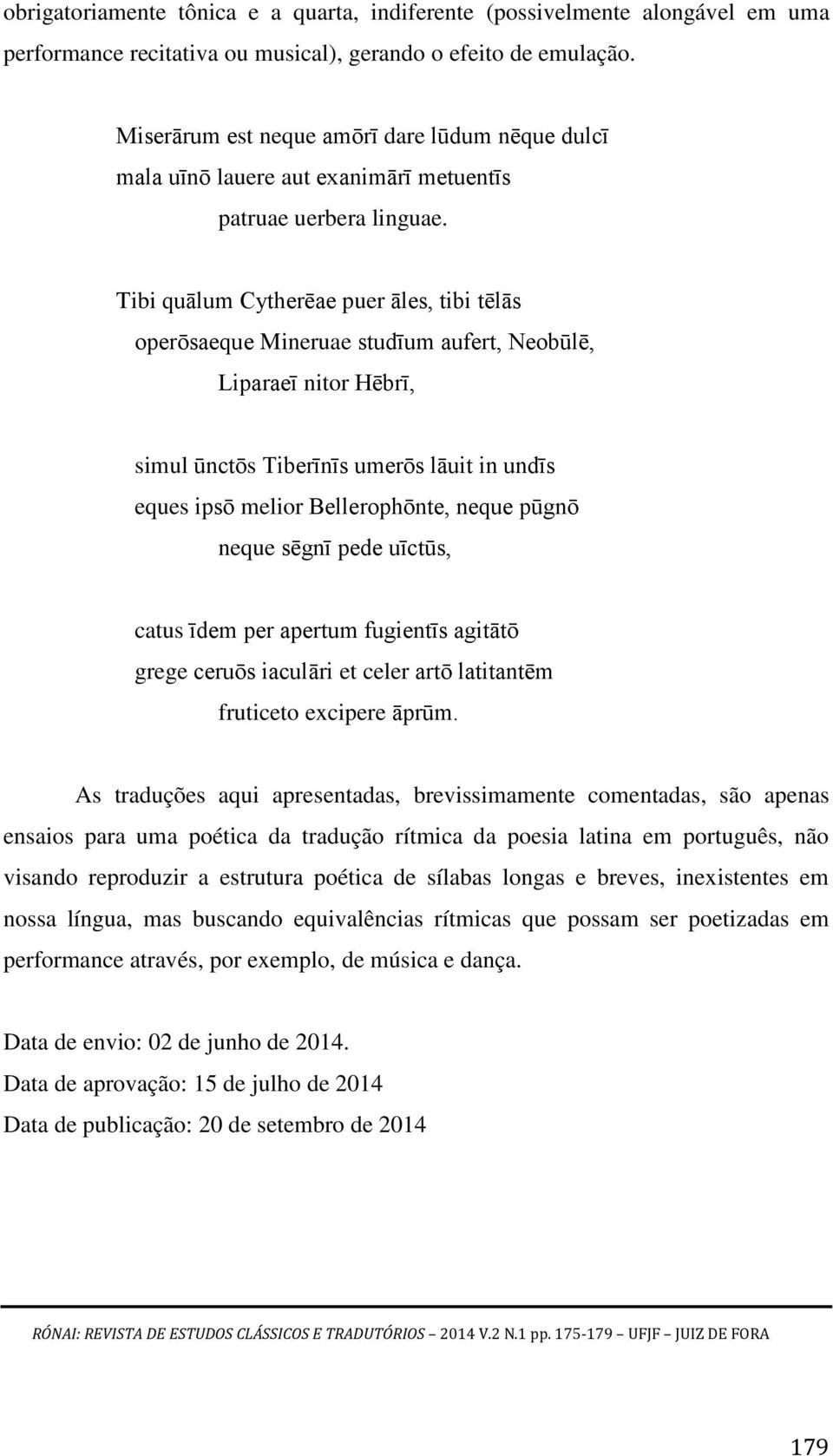 Tibi quālum Cytherēae puer āles, tibi tēlās operōsaeque Mineruae studīum aufert, Neobūlē, Liparaeī nitor Hēbrī, simul ūnctōs Tiberīnīs umerōs lāuit in undīs eques ipsō melior Bellerophōnte, neque