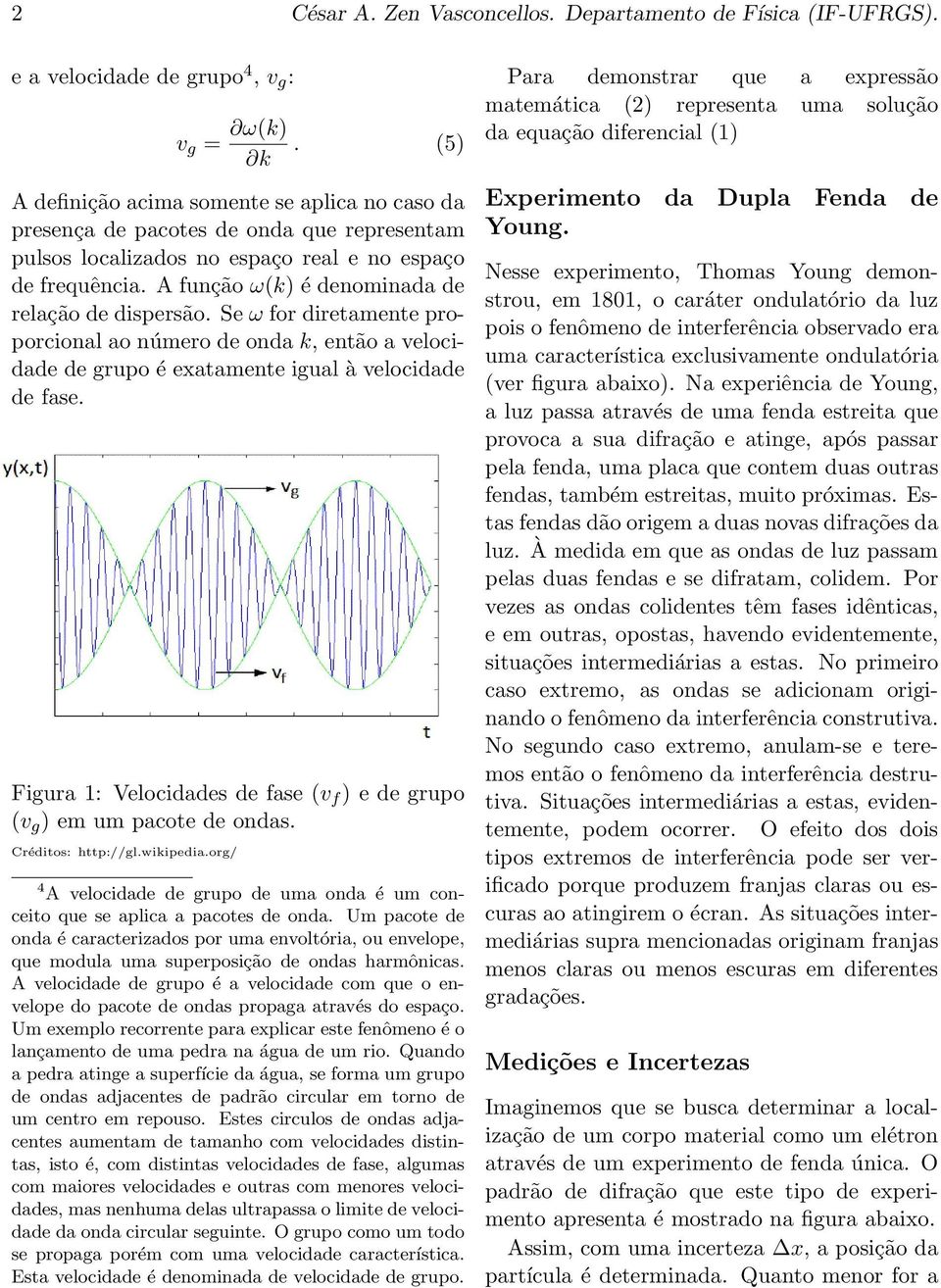 A função ω(k) é denominada de relação de dispersão. Se ω for diretamente proporcional ao número de onda k, então a velocidade de grupo é exatamente igual à velocidade de fase.