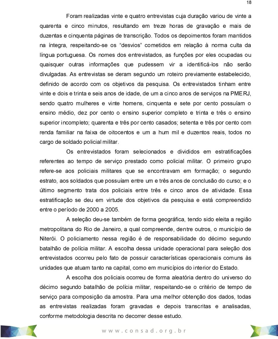 Os nomes dos entrevistados, as funções por eles ocupadas ou quaisquer outras informações que pudessem vir a identificá-los não serão divulgadas.