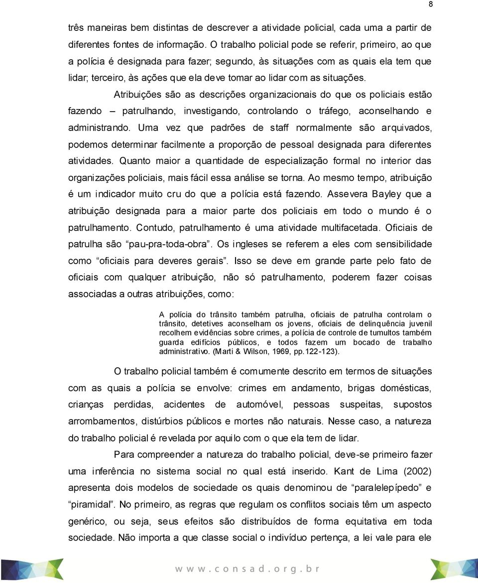 situações. Atribuições são as descrições organizacionais do que os policiais estão fazendo patrulhando, investigando, controlando o tráfego, aconselhando e administrando.