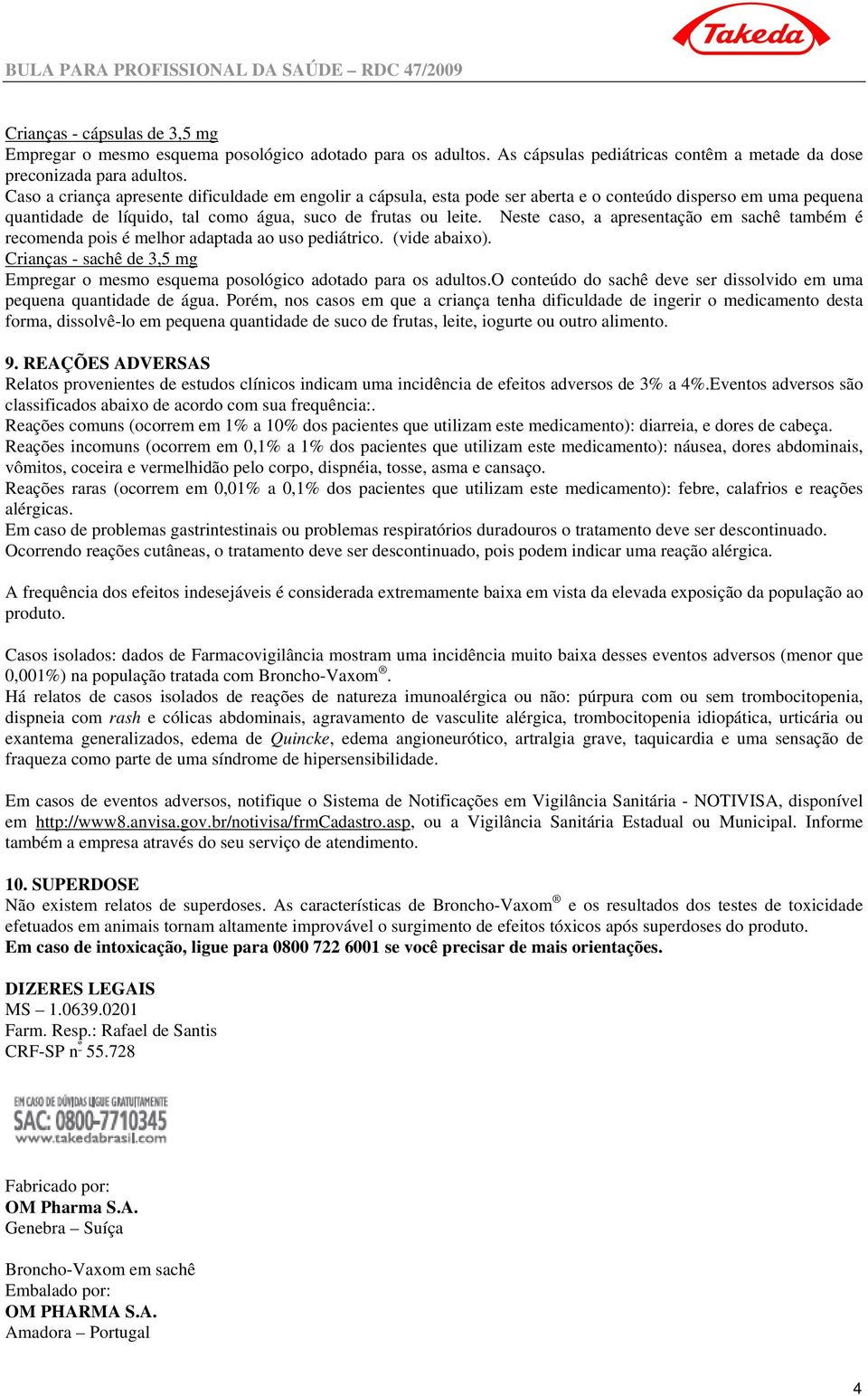 Neste caso, a apresentação em sachê também é recomenda pois é melhor adaptada ao uso pediátrico. (vide abaixo). Crianças - sachê de 3,5 mg Empregar o mesmo esquema posológico adotado para os adultos.