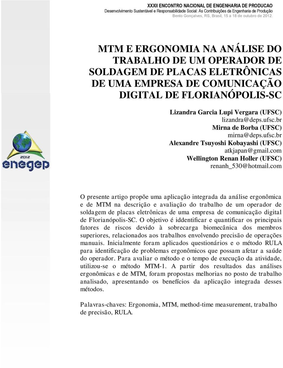 com O presente artigo propõe uma aplicação integrada da análise ergonômica e de MTM na descrição e avaliação do trabalho de um operador de soldagem de placas eletrônicas de uma empresa de comunicação