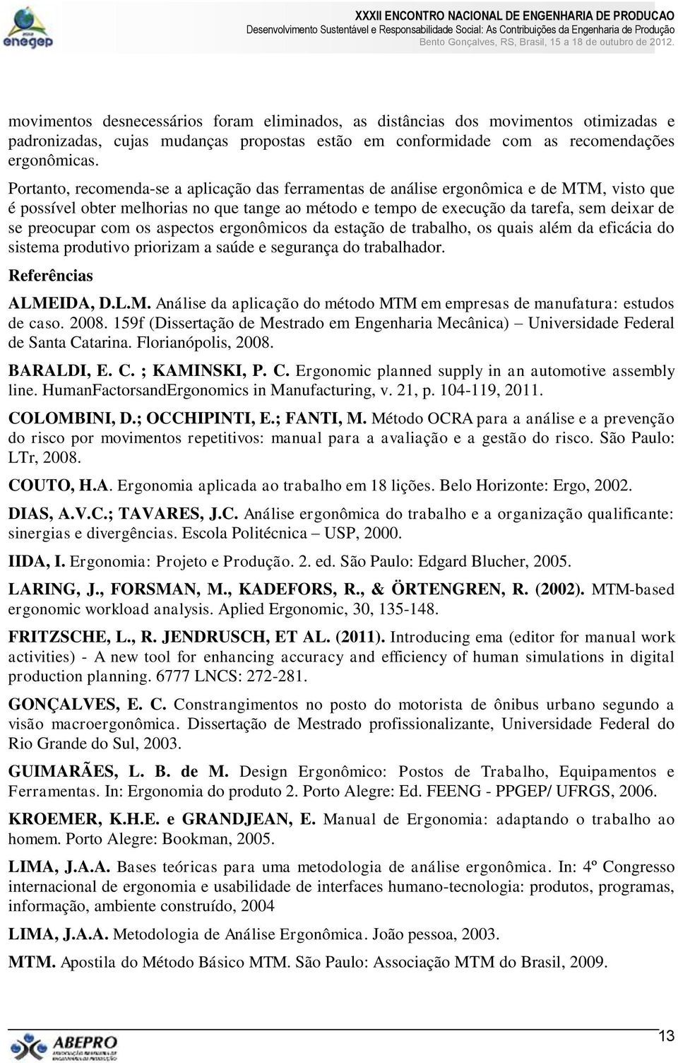 preocupar com os aspectos ergonômicos da estação de trabalho, os quais além da eficácia do sistema produtivo priorizam a saúde e segurança do trabalhador. Referências ALME