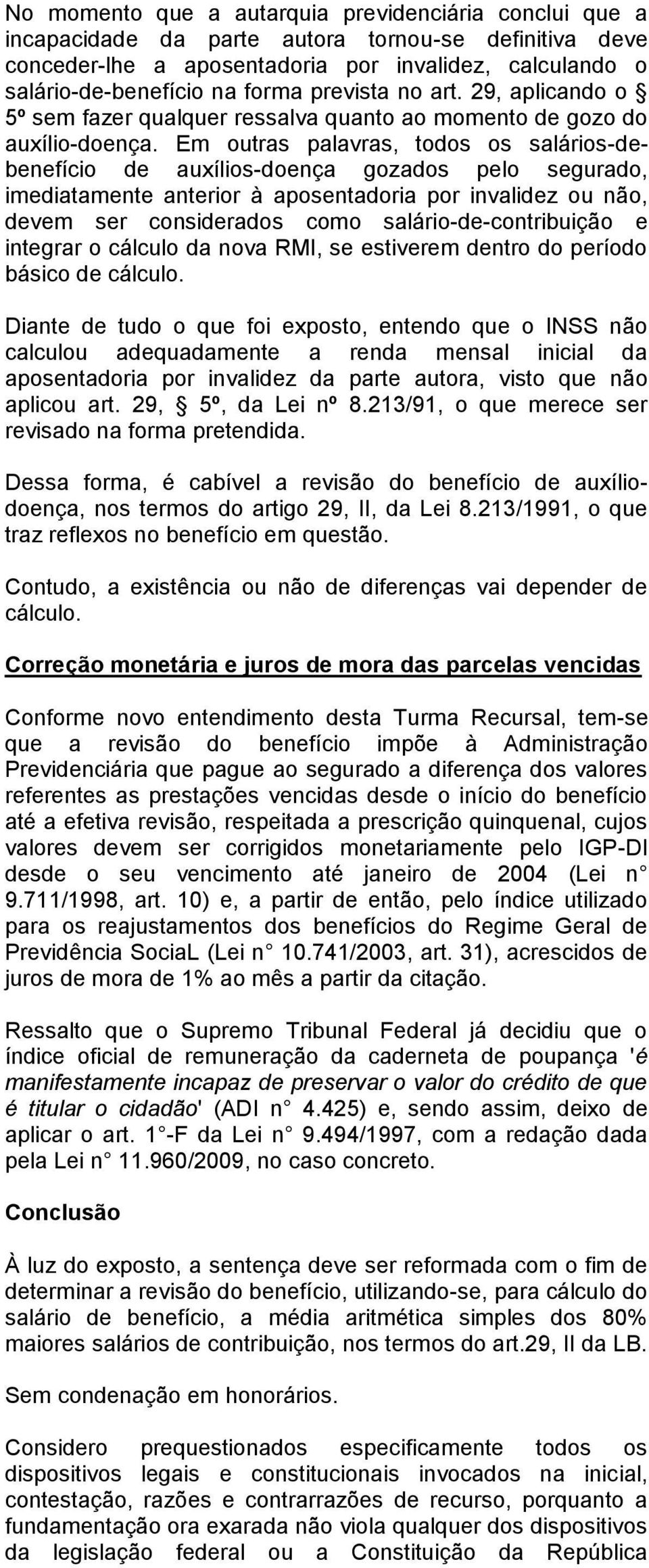 Em outras palavras, todos os salários-debenefício de auxílios-doença gozados pelo segurado, imediatamente anterior à aposentadoria por invalidez ou não, devem ser considerados como