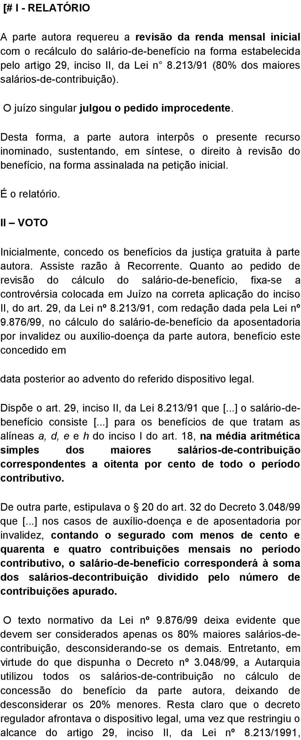 Desta forma, a parte autora interpôs o presente recurso inominado, sustentando, em síntese, o direito à revisão do benefício, na forma assinalada na petição inicial. É o relatório.