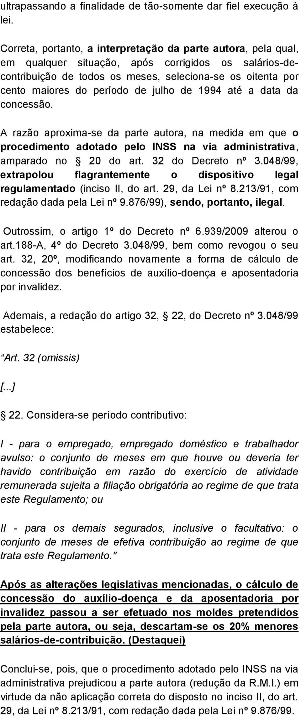 de julho de 1994 até a data da concessão. A razão aproxima-se da parte autora, na medida em que o procedimento adotado pelo INSS na via administrativa, amparado no 20 do art. 32 do Decreto nº 3.