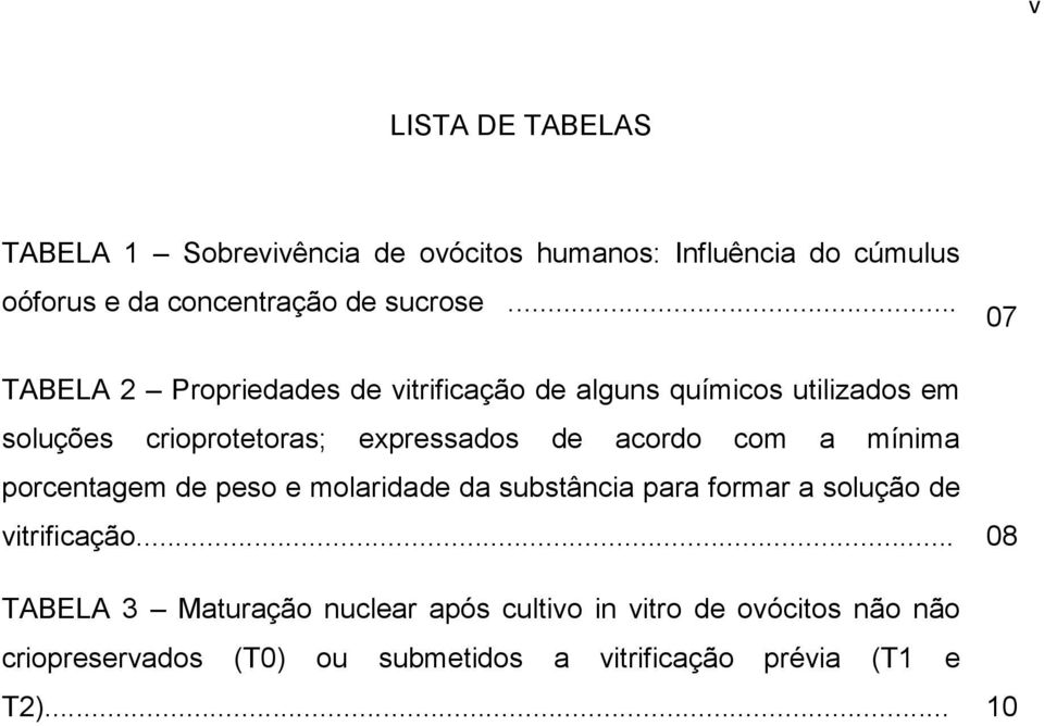 acordo com a mínima porcentagem de peso e molaridade da substância para formar a solução de vitrificação.