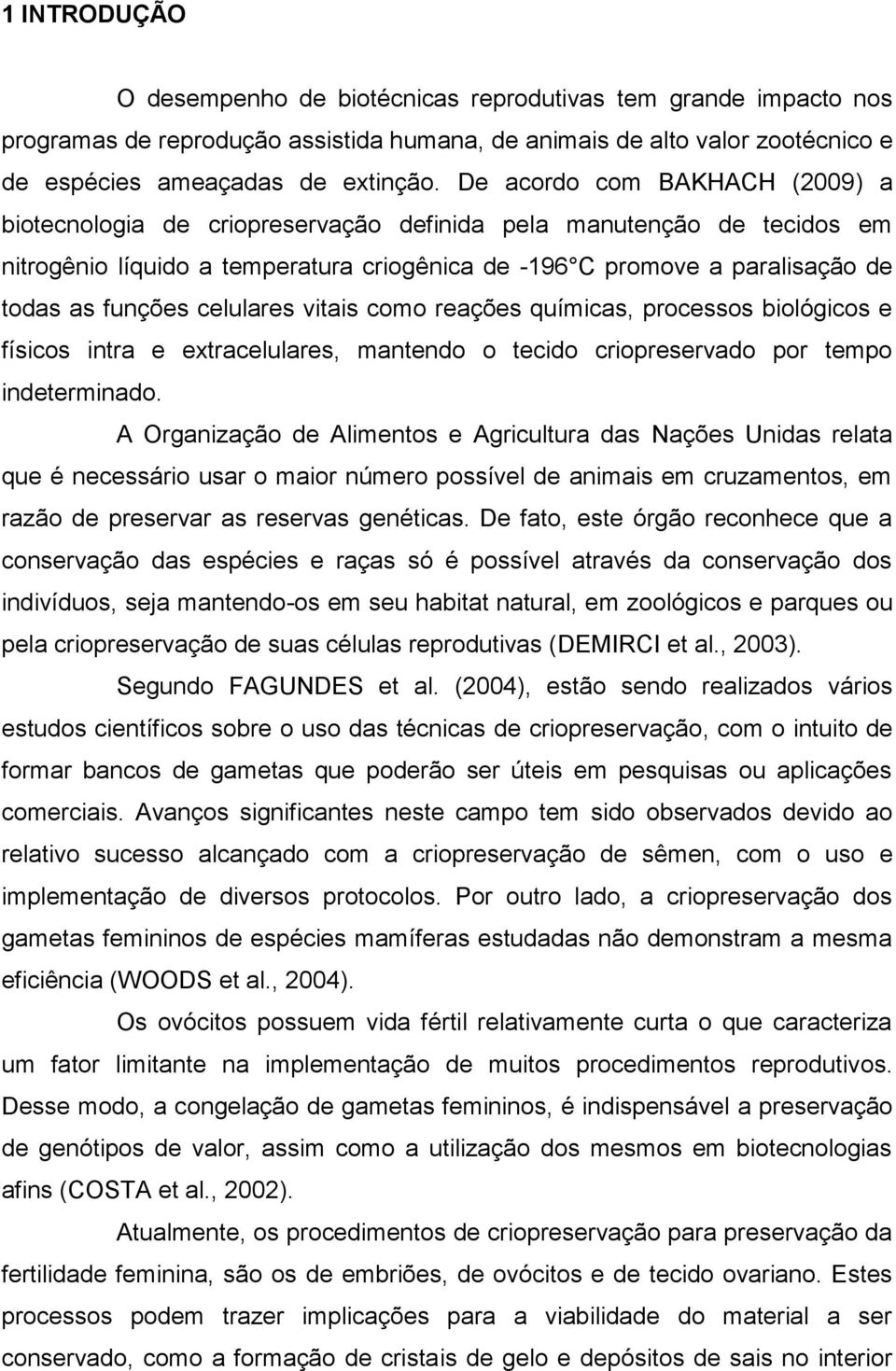 celulares vitais como reações químicas, processos biológicos e físicos intra e extracelulares, mantendo o tecido criopreservado por tempo indeterminado.