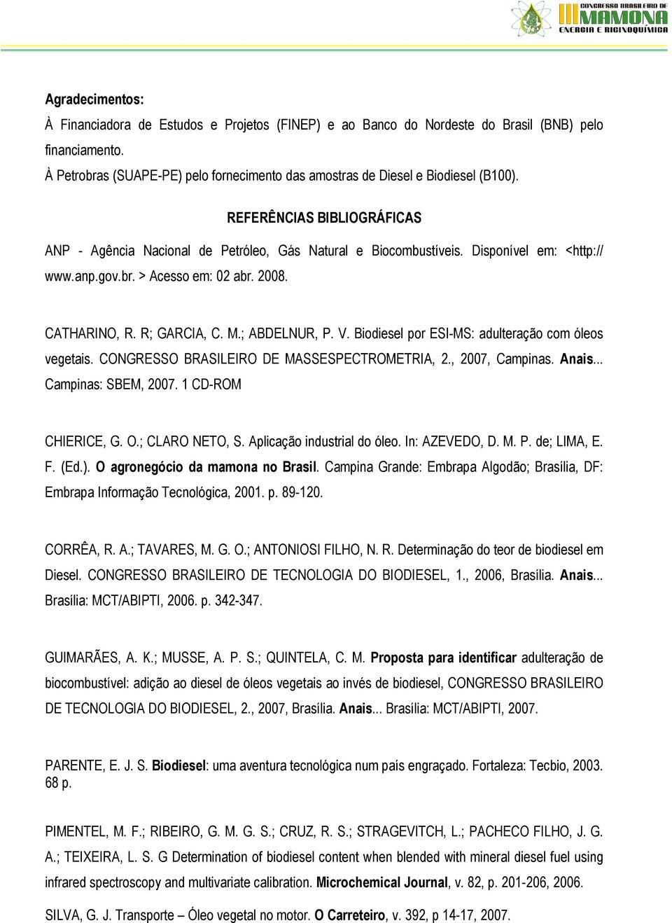 Disponível em: <http:// www.anp.gov.br. > Acesso em: 02 abr. 2008. CATHARINO, R. R; GARCIA, C. M.; ABDELNUR, P. V. Biodiesel por ESI-MS: adulteração com óleos vegetais.