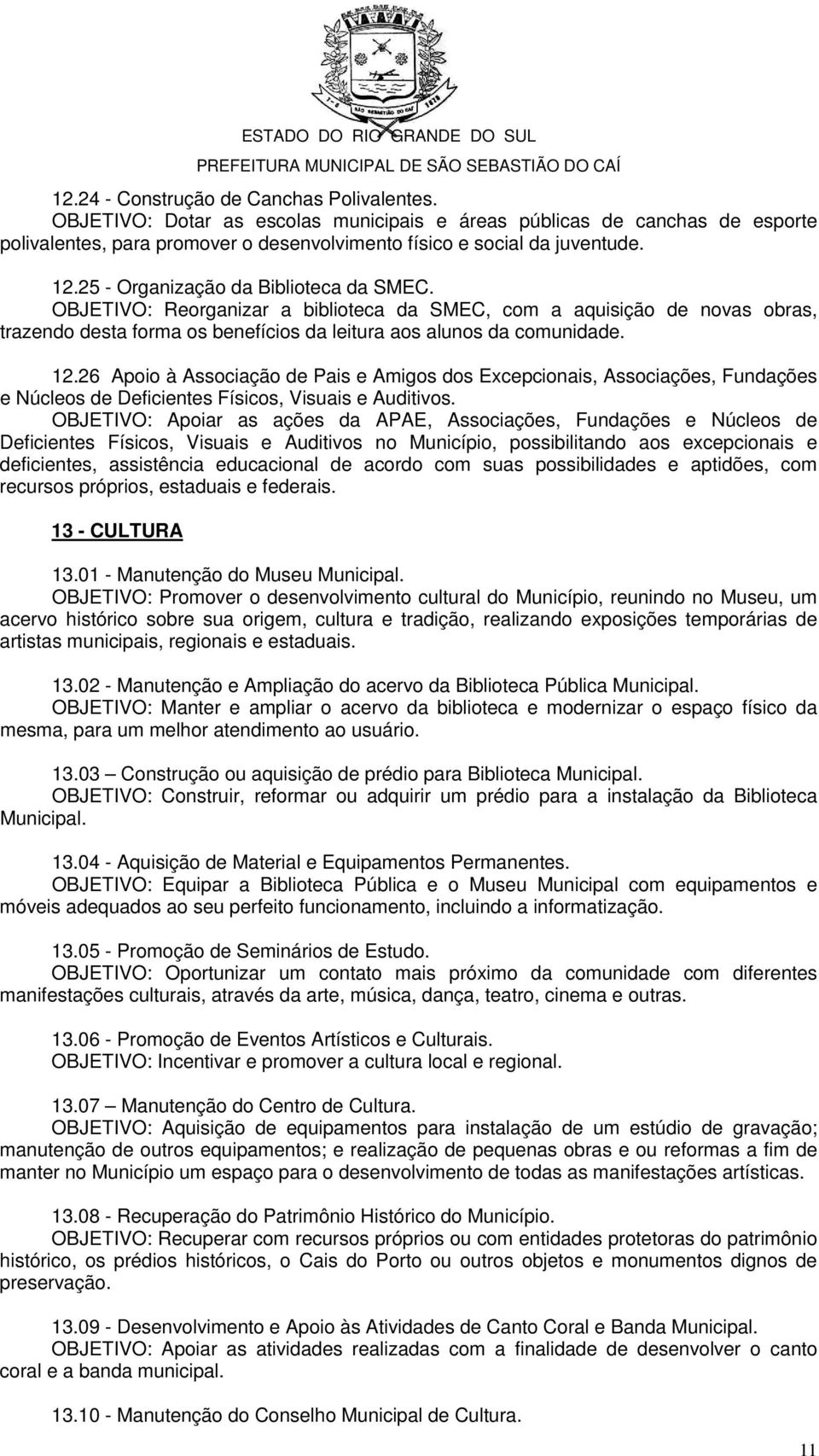 26 Apoio à Associação de Pais e Amigos dos Excepcionais, Associações, Fundações e Núcleos de Deficientes Físicos, Visuais e Auditivos.