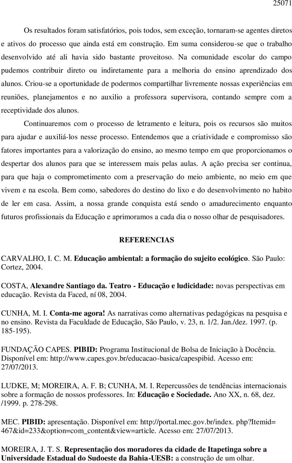 Na comunidade escolar do campo pudemos contribuir direto ou indiretamente para a melhoria do ensino aprendizado dos alunos.