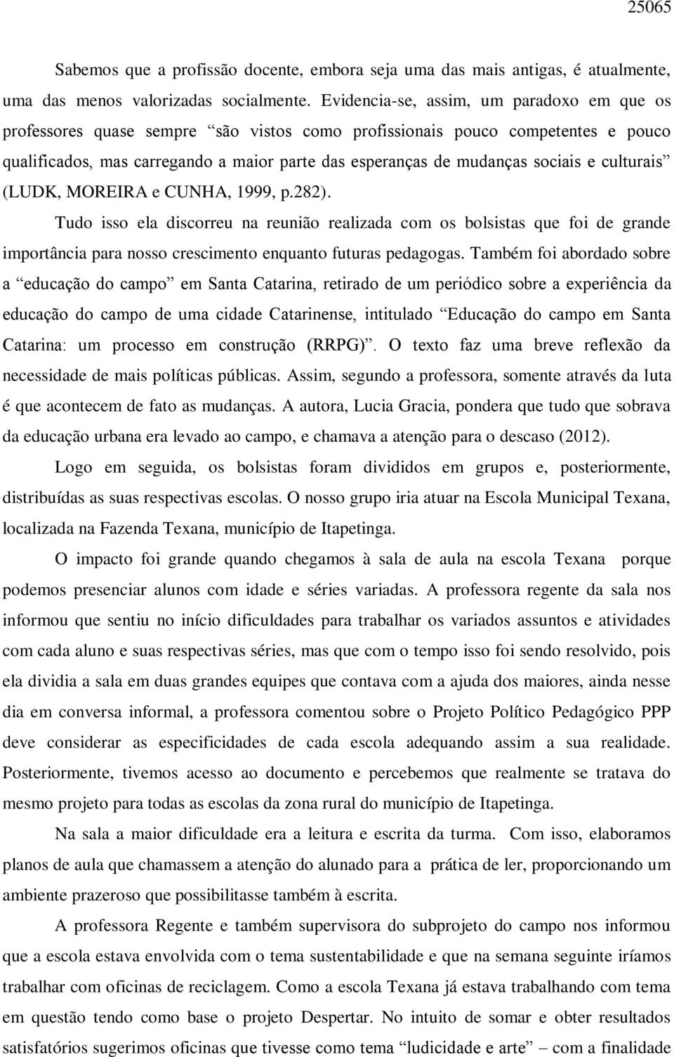 sociais e culturais (LUDK, MOREIRA e CUNHA, 1999, p.282). Tudo isso ela discorreu na reunião realizada com os bolsistas que foi de grande importância para nosso crescimento enquanto futuras pedagogas.