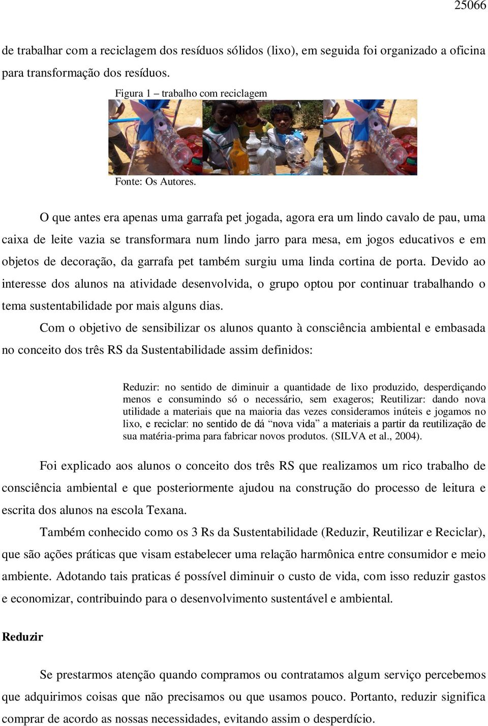 garrafa pet também surgiu uma linda cortina de porta. Devido ao interesse dos alunos na atividade desenvolvida, o grupo optou por continuar trabalhando o tema sustentabilidade por mais alguns dias.