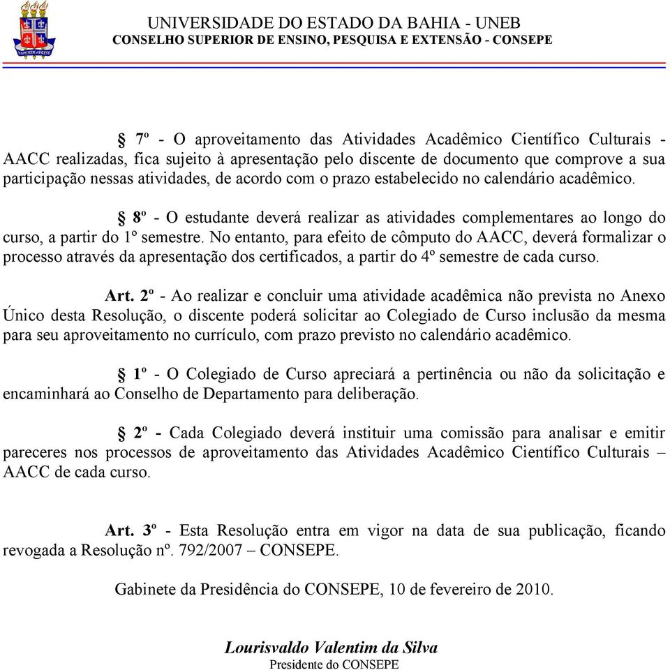 No entanto, para efeito de cômputo do AACC, deverá formalizar o processo através da apresentação dos certificados, a partir do 4º semestre de cada curso. Art.