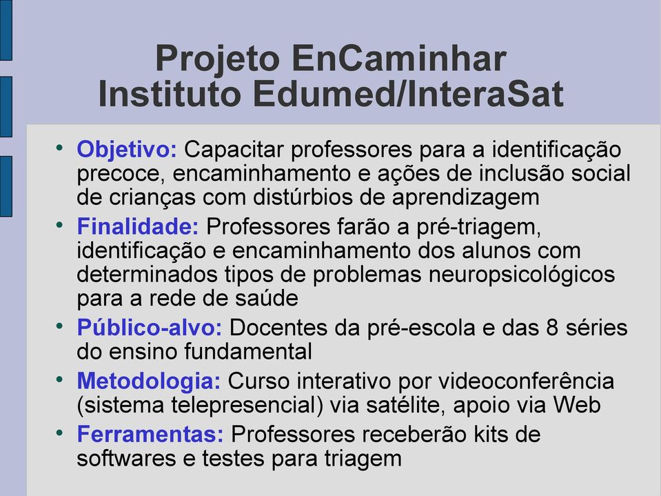 tipos de problemas neuropsicológicos para a rede de saúde Público-alvo: Docentes da pré-escola e das 8 séries do ensino fundamental Metodologia: Curso