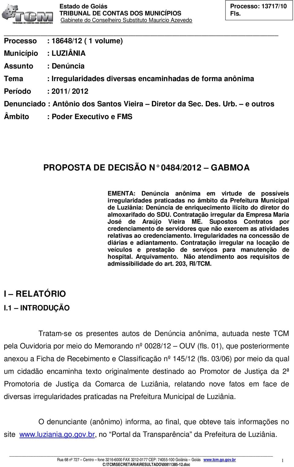 e outros Âmbito : Poder Executivo e FMS PROPOSTA DE DECISÃO N 0484/2012 GABMOA EMENTA: Denúncia anônima em virtude de possíveis irregularidades praticadas no âmbito da Prefeitura Municipal de