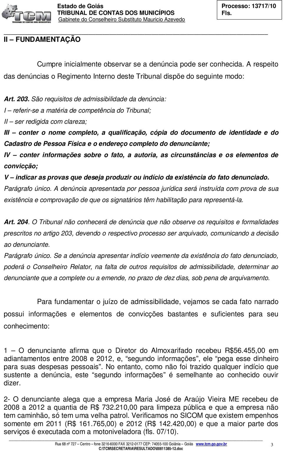 São requisitos de admissibilidade da denúncia: I referir-se a matéria de competência do Tribunal; II ser redigida com clareza; III conter o nome completo, a qualificação, cópia do documento de