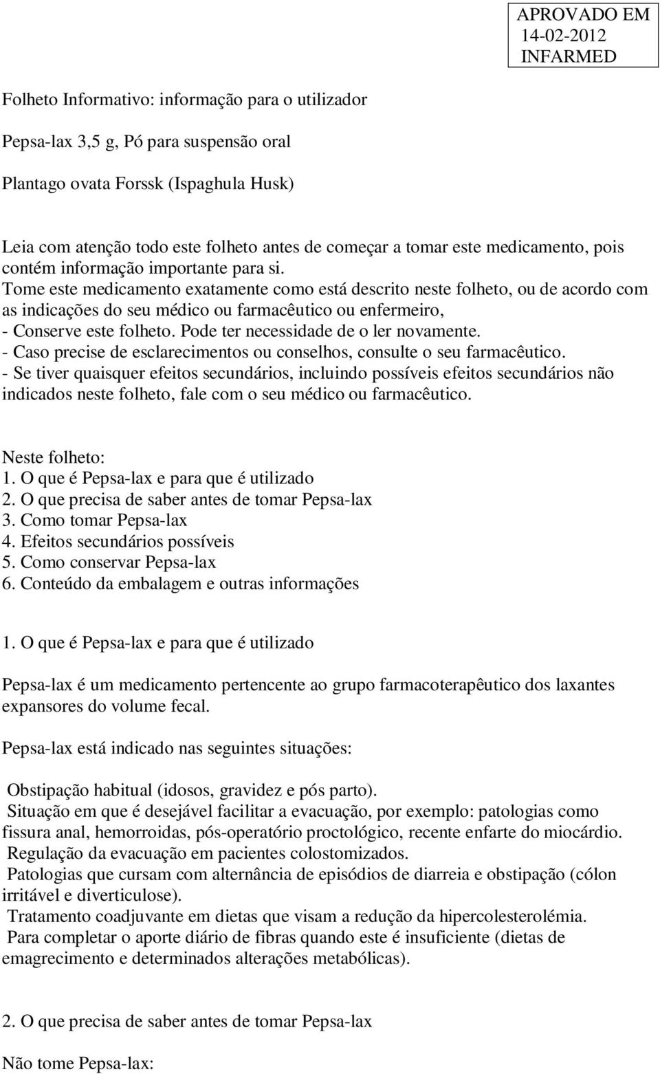 Tome este medicamento exatamente como está descrito neste folheto, ou de acordo com as indicações do seu médico ou farmacêutico ou enfermeiro, - Conserve este folheto.