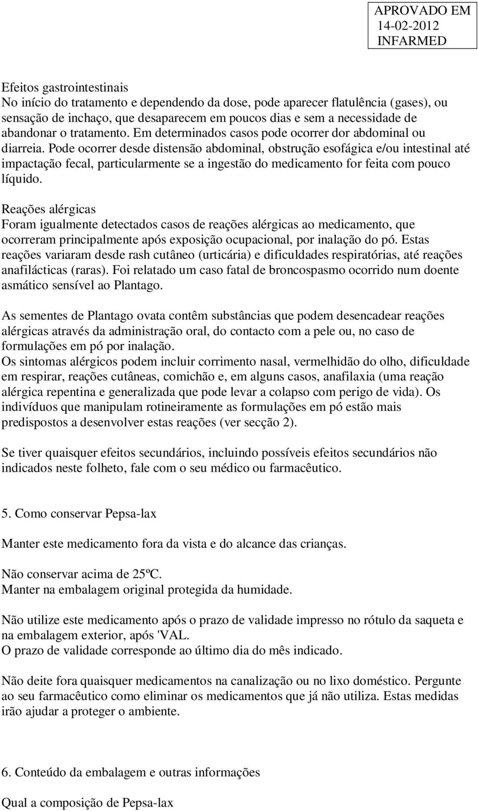 Pode ocorrer desde distensão abdominal, obstrução esofágica e/ou intestinal até impactação fecal, particularmente se a ingestão do medicamento for feita com pouco líquido.