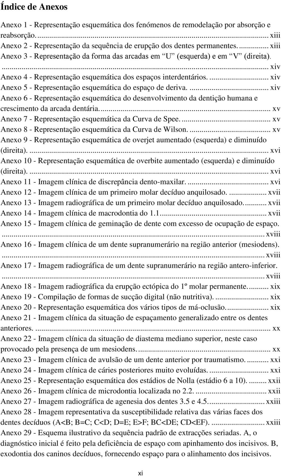 ... xiv Anexo 5 - Representação esquemática do espaço de deriva.... xiv Anexo 6 - Representação esquemática do desenvolvimento da dentição humana e crescimento da arcada dentária.