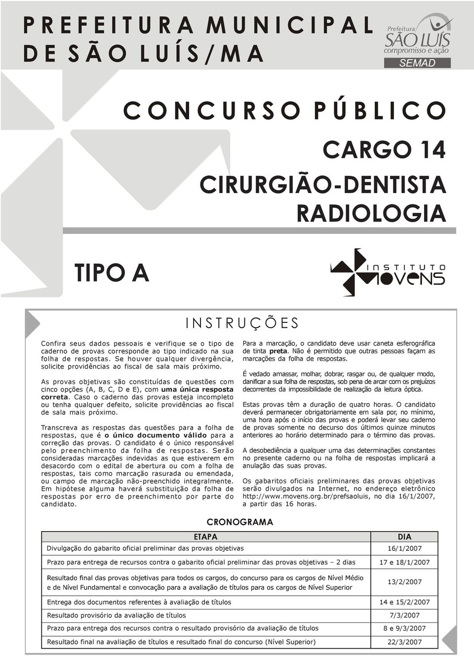 As provas objetivas são constituídas de questões com cinco opções (A, B, C, D e E), com uma única resposta correta.