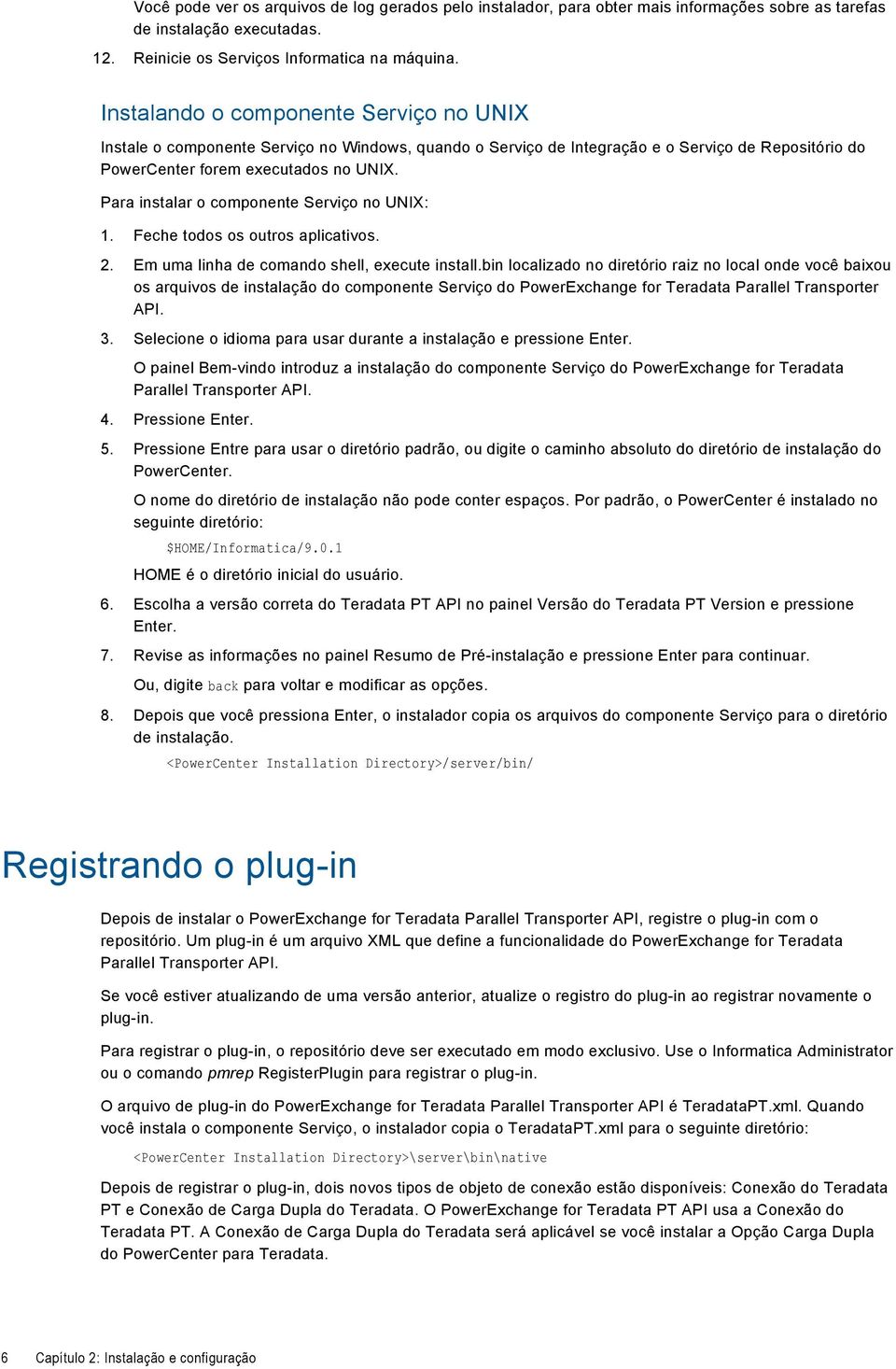 Para instalar o componente Serviço no UNIX: 1. Feche todos os outros aplicativos. 2. Em uma linha de comando shell, execute install.