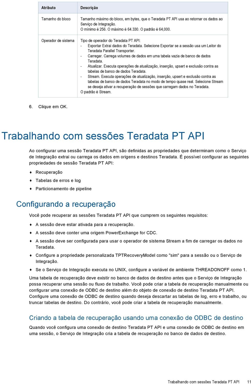 Carrega volumes de dados em uma tabela vazia de banco de dados Teradata. - Atualizar. Executa operações de atualização, inserção, upsert e exclusão contra as tabelas de banco de dados Teradata.